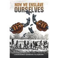Now  We  Enslave Ourselves by Engelhardt Tjimbinae Ngatjikare, 9781728379623
