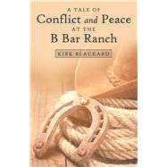 A Tale of Conflict and Peace at the B Bar Ranch by Blackard, Kirk, 9781973669623