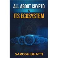 All About Crypto And  Its Ecosystem by Sarosh Bhatti, 9798369439623