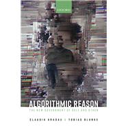 Algorithmic Reason The New Government of Self and Other by Aradau, Claudia; Blanke, Tobias, 9780192859624