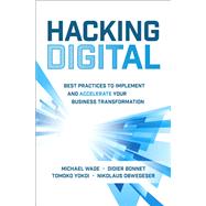 Hacking Digital: Best Practices to Implement and Accelerate Your Business Transformation by Wade, Michael; Bonnet, Didier; Yokoi, Tomoko; Obwegeser, Nikolaus, 9781264269624