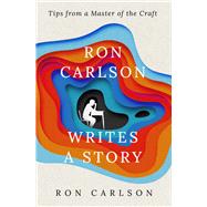 Ron Carlson Writes a Story by Carlson, Ron, 9781504079624