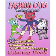 Fashion Cats Unchained Plus Killer Bunnies, Zombie Santas & Other Mad Malarkey by Cats, Fashion; Coloring Book for Adults, 9781522969624