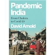 Pandemic India From Cholera to Covid-19 by Arnold, David, 9780197659625