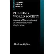 Policing World Society Historical Foundations of International Police Cooperation by Deflem, Mathieu, 9780199259625