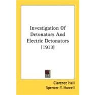 Investigation Of Detonators And Electric Detonators by Hall, Clarence; Howell, Spencer P., 9780548589625