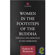 Women in the Footsteps of the Buddha: Struggle for Liberation in the Therigatha by Blackstone,Kathryn R., 9780700709625
