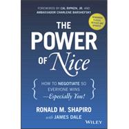 The Power of Nice How to Negotiate So Everyone Wins - Especially You! by Shapiro, Ronald M.; Dale, James; Barshefsky, Charlene; Ripken, Cal, 9781118969625