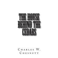 The House Behind the Cedars by Chesnutt, Charles Waddell, 9781502849625