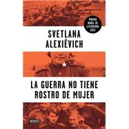 La guerra no tiene rostro de mujer / The Unwomanly Face of War by Alexievich, Svetlana, 9786073139625