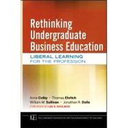 Rethinking Undergraduate Business Education Liberal Learning for the Profession by Colby, Anne; Ehrlich, Thomas; Sullivan, William M.; Dolle, Jonathan R.; Shulman, Lee S., 9780470889626