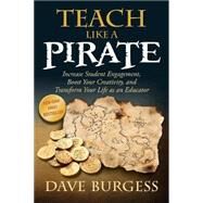 Teach Like a Pirate: Increase Student Engagement, Boost Your Creativity, and Transform Your Life as an Educator by Burgess, Dave, 9780996989626