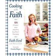 Cooking with Faith 125 Classic and Healthy Southern Recipes by Ford, Faith; Clark, Melissa; Bergen, Candice, 9781416569626