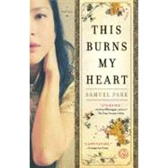 This Burns My Heart A Novel by Park, Samuel, 9781439199626