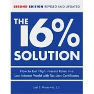 The 16 % Solution, Revised Edition How to Get High Interest Rates in a Low-Interest World with Tax Lien Certificates by Moskowitz, J.D.,Joel S., 9780740769627