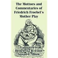 The Mottoes and Commentaries of Friedrich Froebel's Mother Play by Froebel, Friedrich, 9781410209627