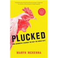 Plucked Chicken, Antibiotics, and How Big Business Changed the Way the World Eats by McKenna, Maryn, 9781426219627