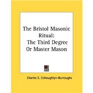The Bristol Masonic Ritual: The Third Degree or Master Mason by Cohoughlyn-Burroughs, Charles E., 9781428679627