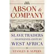 Abson & Company Slave Traders in Eighteenth-Century West Africa by Alpern, Stanley, 9781849049627