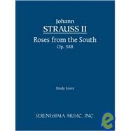 Roses from the South, Op. 388 : Study Score by Strauss, Johann, Jr. (COP); Mcalister, Clark, 9781932419627