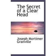 The Secret of a Clear Head by Granville, Joseph Mortimer, 9780554499628