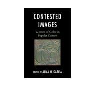 Contested Images Women of Color in Popular Culture by Garcia, Alma M., 9780759119628