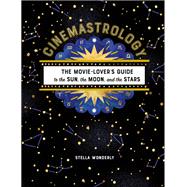 Cinemastrology The Movie Lover's Guide to the Sun, the Moon, and the Stars by Wonderly, Stella, 9780762469628