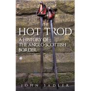 The Hot Trod A History of the Anglo-Scottish Border by Sadler, John, 9781398119628