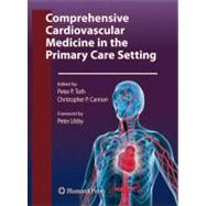 Comprehensive Cardiovascular Medicine in the Primary Care Setting by Toth, Peter; Cannon, Christopher P., M.D.; Libby, Peter, M.D., 9781603279628
