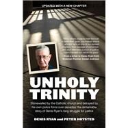 Unholy Trinity Stonewalled by the Catholic Church and Betrayed by His Own Police Force Over Decades: the Remarkable Story of Denis Ryan's Long Struggle for Justice by Ryan, Denis; Hoysted, Peter, 9781760529628
