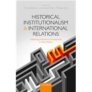 Historical Institutionalism and International Relations Explaining Institutional Development in World Politics by Rixen, Thomas; Viola, Lora Anne; Zurn, Michael, 9780198779629