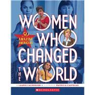 Women Who Changed the World: 50 Amazing Americans 50 Amazing Americans by Calkhoven, Laurie; Castelao, Patricia, 9780545889629