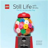 LEGO Still Life with Bricks The Art of Everyday Play by Ortiz, Lydia; Clair, Michelle, 9781452179629