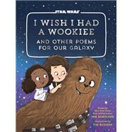 I Wish I Had a Wookiee And Other Poems for Our Galaxy by Doescher, Ian; Budgen, Tim, 9781594749629