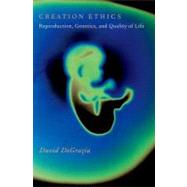 Creation Ethics Reproduction, Genetics, and Quality of Life by DeGrazia, David, 9780195389630