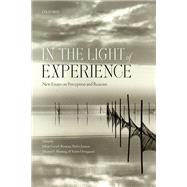 In the Light of Experience New Essays on Perception and Reasons by Gersel, Johan; Jensen, Rasmus Thybo; Thaning, Morten S.; Overgaard, Morten S. Thaning, 9780198809630