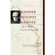 Rahner beyond Rahner A Great Theologian Encounters the Pacific Rim by Crowley, Paul G., S.J.; Bell, Catherine; Clooney, SJ, Francis X.,; Crowley, Paul, S.J.; DeCosse, David; Fischer, Mark F.; Griener, George, S.J.; Lassalle-Klein, Robert; Malcolm, Lois; Maloney, G Donald; McCarthy, Michael, S.J.; Pinault, David; Pineda-Madr, 9780742549630