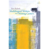 Multilingual Writers and Writing Centers by Rafoth, Ben, 9780874219630