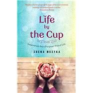 Life by the Cup Inspiration for a Purpose-Filled Life by Muzyka, Zhena, 9781476759630