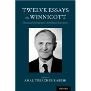 Twelve Essays on Winnicott Theoretical Developments and Clinical Innovations by Treacher Kabesh, Amal, 9780190949631