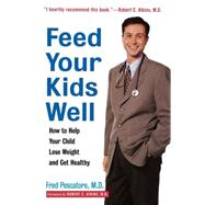 Feed Your Kids Well : How to Help Your Child Lose Weight and Get Healthy by Pescatore, Fred, 9780471349631