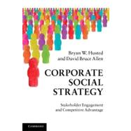 Corporate Social Strategy: Stakeholder Engagement and Competitive Advantage by Bryan W. Husted , David Bruce Allen, 9780521149631