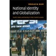 National Identity and Globalization: Youth, State, and Society in Post-Soviet Eurasia by Douglas W. Blum, 9780521699631