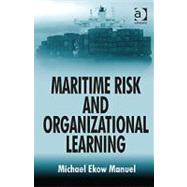 Maritime Risk and Organizational Learning by Manuel,Michael Ekow, 9781409419631