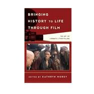 Bringing History to Life through Film The Art of Cinematic Storytelling by Morey, Kathryn Anne, 9781442229631