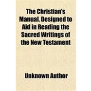 The Christian's Manual, Designed to Aid in Reading the Sacred Writings of the New Testament by General Books; North Carolina School for the Blind and, 9781459089631