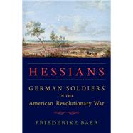 Hessians German Soldiers in the American Revolutionary War by Baer, Friederike, 9780190249632