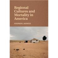 Regional Cultures and Mortality in America by Kunitz, Stephen J., M.D., Ph.D.; Zhang, Ning, Ph.D. (CON), 9781107079632