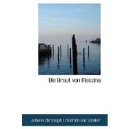 Die Braut von Messina : Oder die feindlichen Brder by Schiller, Johann Christoph Friedrich Von, 9781434609632