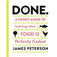 Done. A Cook's Guide to Knowing When Food Is Perfectly Cooked by Peterson, James, 9781452119632